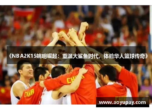 《NBA2K15姚明崛起：重温大鲨鱼时代，体验华人篮球传奇》