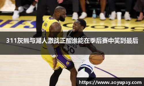 311灰熊与湖人激战正酣谁能在季后赛中笑到最后