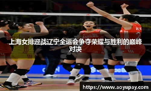 上海女排迎战辽宁全运会争夺荣耀与胜利的巅峰对决