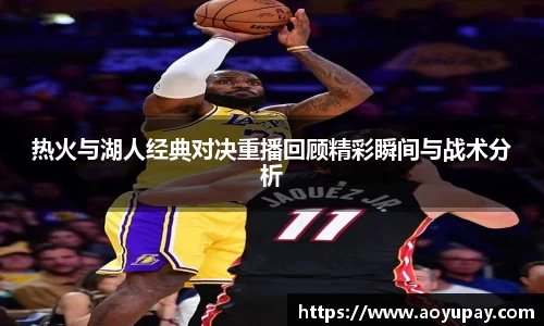 热火与湖人经典对决重播回顾精彩瞬间与战术分析