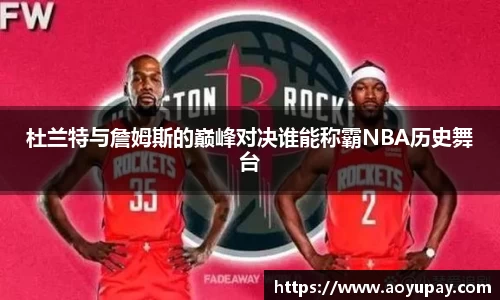 杜兰特与詹姆斯的巅峰对决谁能称霸NBA历史舞台