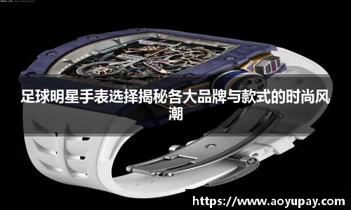 足球明星手表选择揭秘各大品牌与款式的时尚风潮