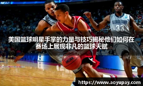 美国篮球明星手掌的力量与技巧揭秘他们如何在赛场上展现非凡的篮球天赋